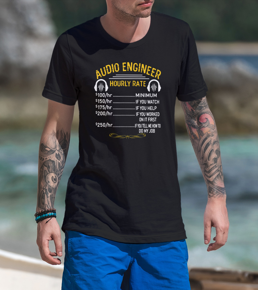 Audio Engineer Hourly Rate Minimum If You Watch Help Worked Tell Me How To Do My Job T-Shirt