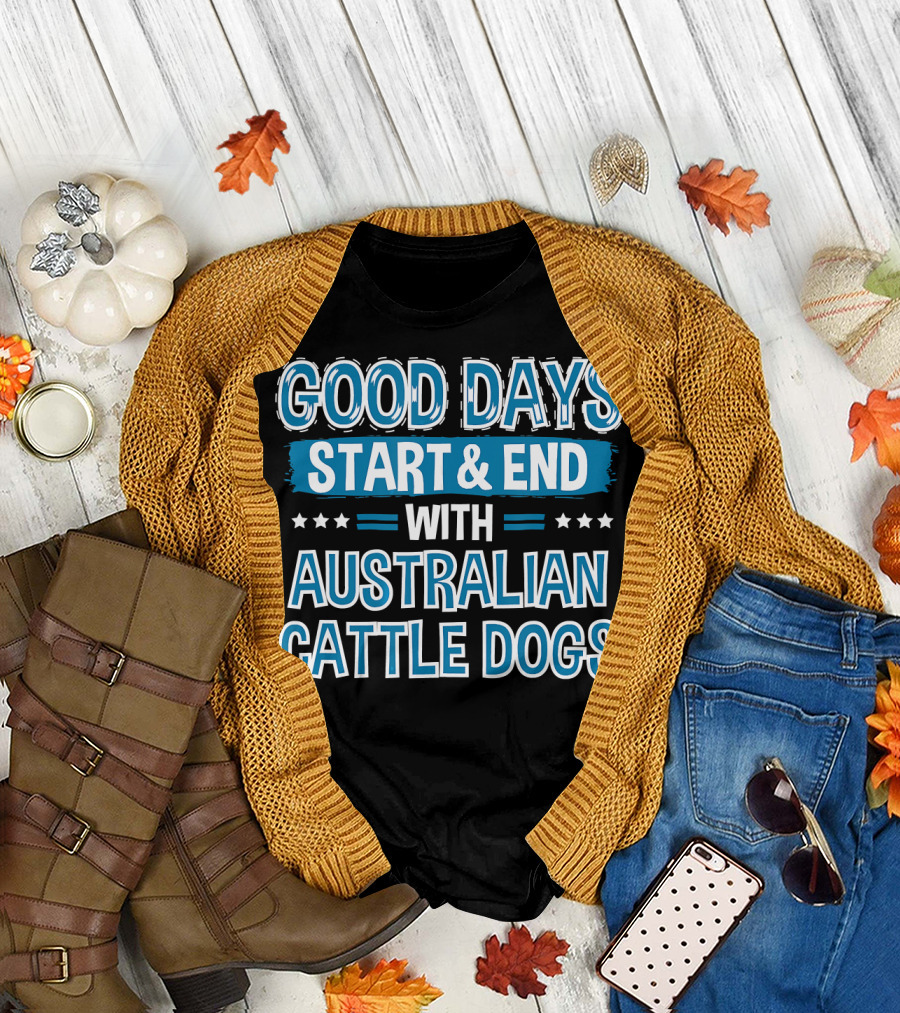 GOOD DAYS START and END WITH AUSTRALIAN CATTLE DOGS LOVER CLOTHE T-Shirt