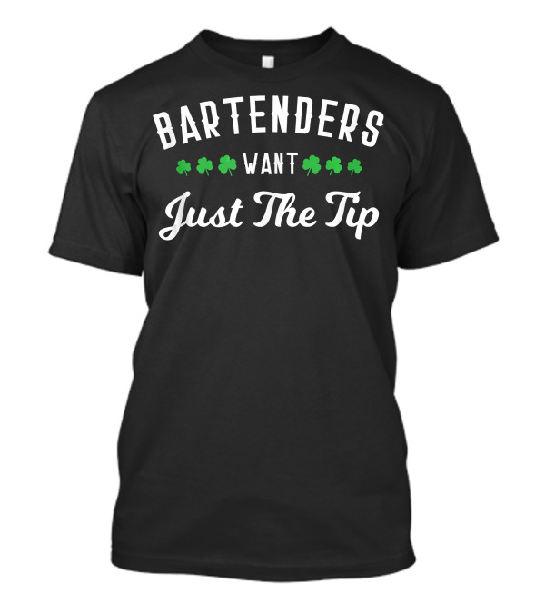 Bartenders Want Just The Tip Shamrock Humor T-Shirt