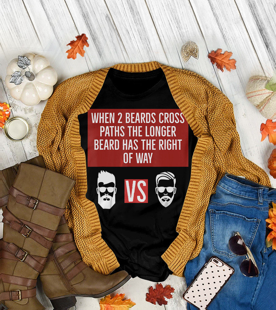 When 2 Beards Cross Paths the Longer Beard Has the Right of Way VS Beard Strong T-Shirt