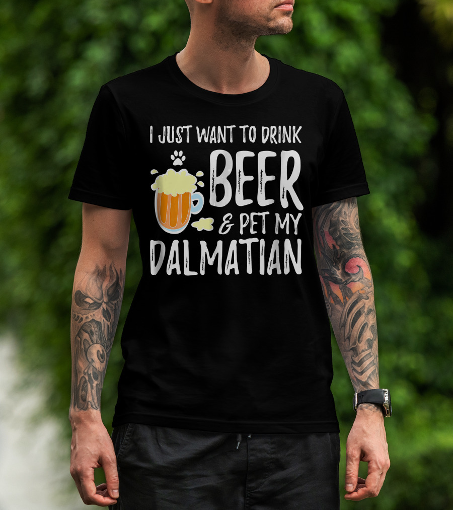 I Just Want To Drink Beer And Pet My Dalmatian T-Shirt