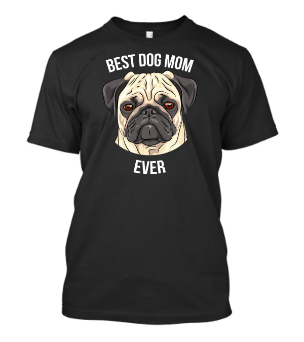 BEST DOG MOM EVER Pug T-Shirt