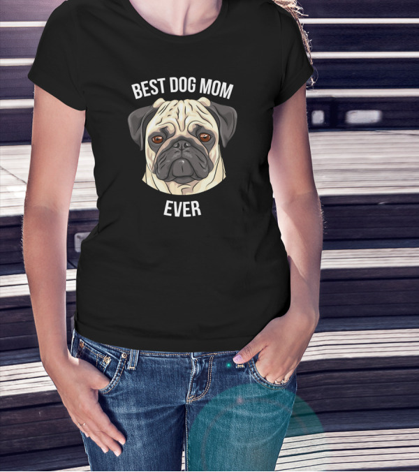 BEST DOG MOM EVER Pug T-Shirt