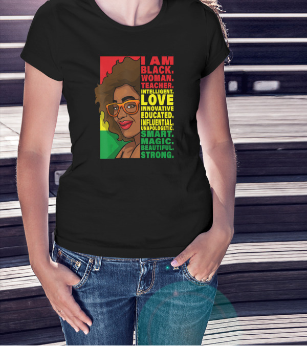 Black Woman Teacher Intelligent Love Educated Influential Unapologetic Smart Beautiful Strong T-Shirt