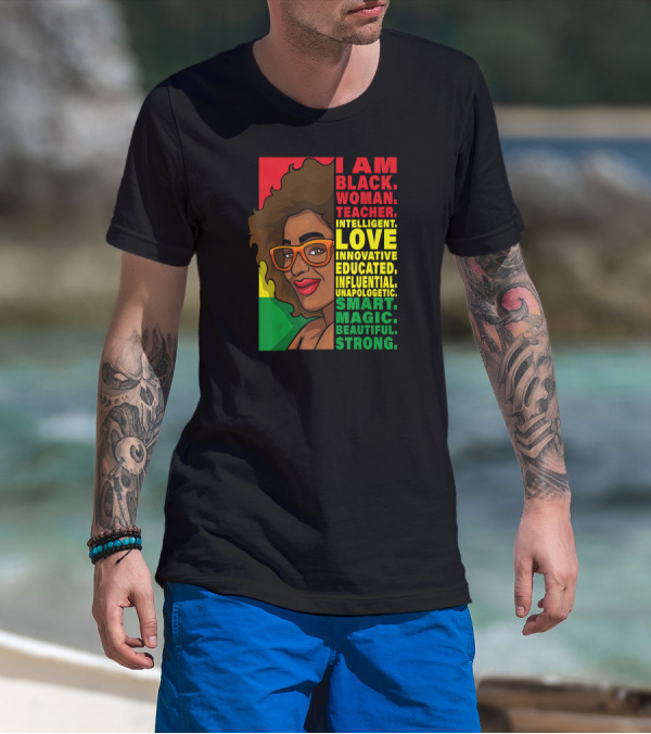 Black Woman Teacher Intelligent Love Educated Influential Unapologetic Smart Beautiful Strong T-Shirt