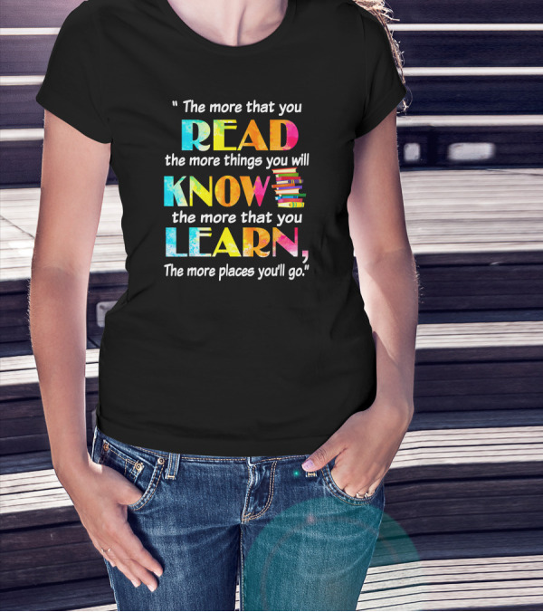 Booker The More That You Read The More Things You Will Know The More That You Learn The More Places You'll Go T-Shirt