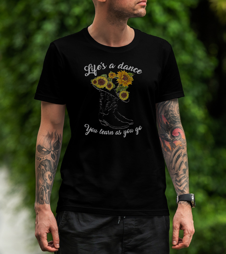 Life's A Dance You Learn As You Go Boot Sunflowers T-Shirt