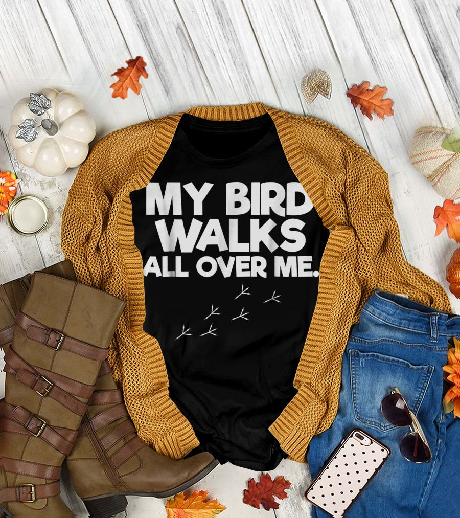 My Bird Walks All Over Me Bird Lover Footprints T-Shirt