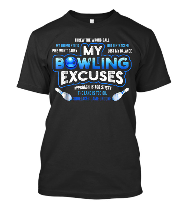 My Bowling Excuses Threw The Wrong Ball My Thumb Stuck I Got Distracted Pins Won't Carry Lost My Balance Approach Is Too Sticky The Lane Is Too Oil Shoelaces Came Undone T-Shirt