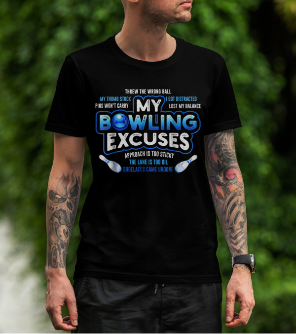 My Bowling Excuses Threw The Wrong Ball My Thumb Stuck I Got Distracted Pins Won't Carry Lost My Balance Approach Is Too Sticky The Lane Is Too Oil Shoelaces Came Undone T-Shirt