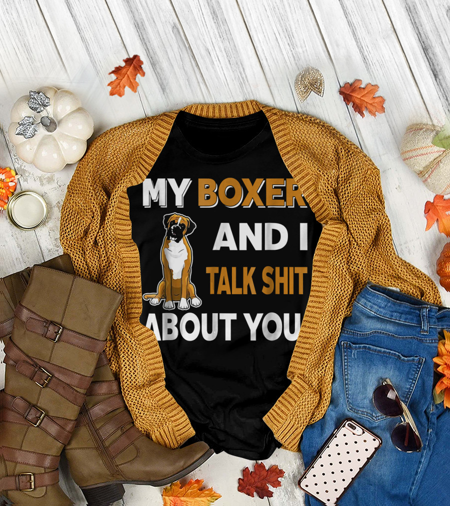 My Boxer And I Talk Shit About You T-Shirt