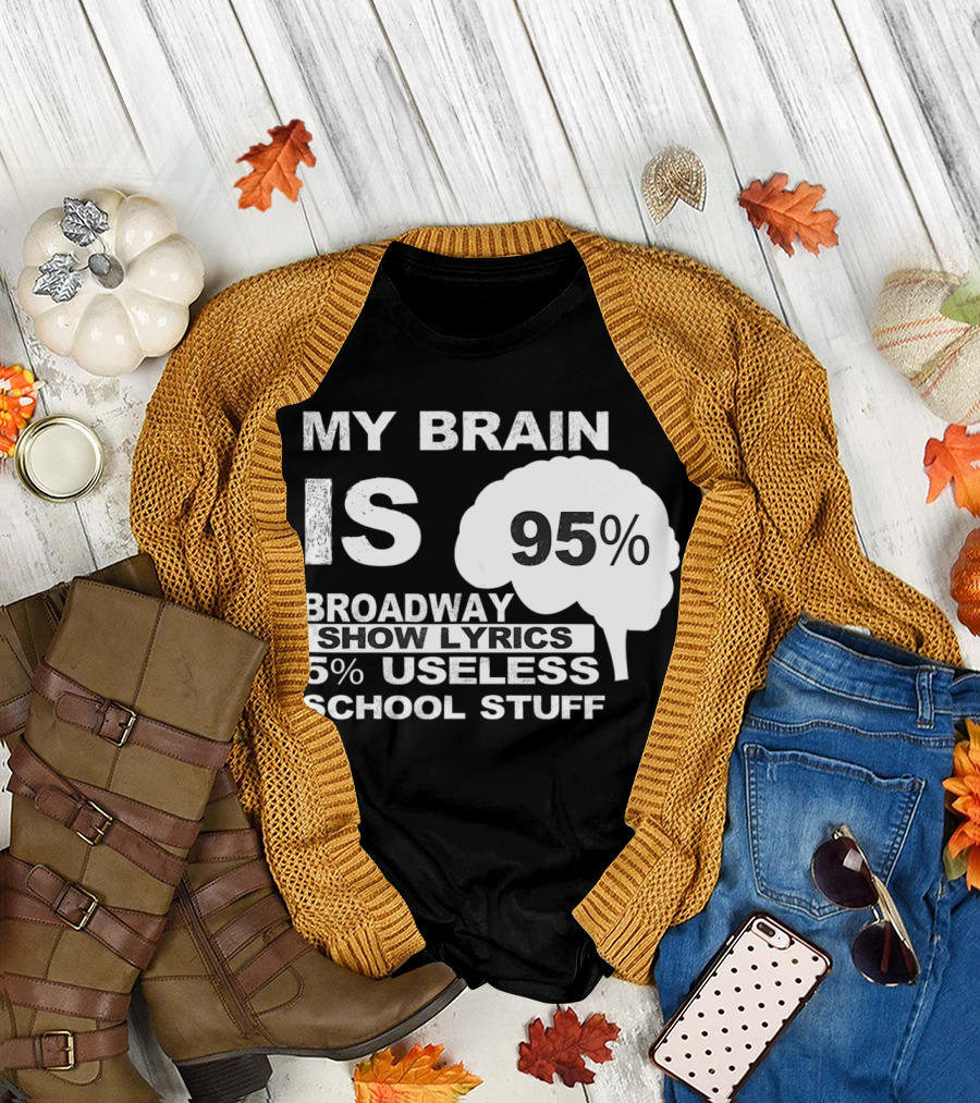 My Brain Is 95 Percent Broadway Show Lyrics 5 Percent Useless School Stuff T-Shirt