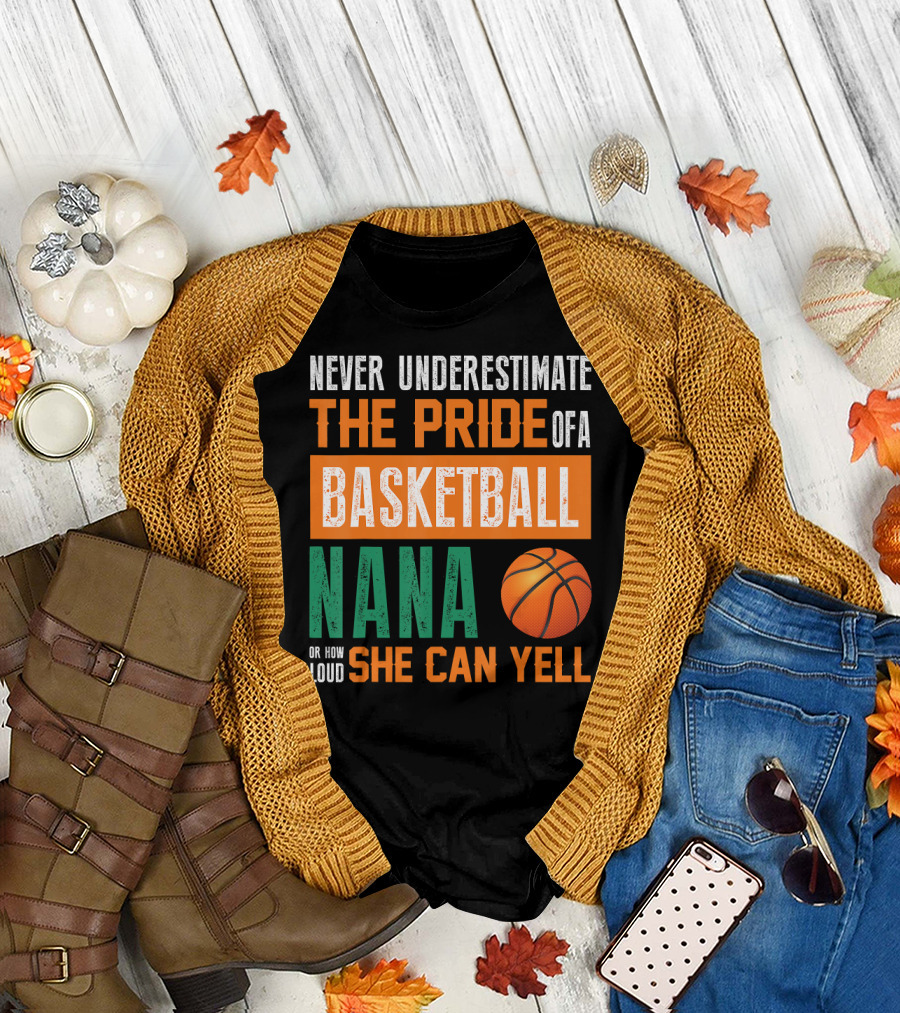 Never Underestimate the Pride of a Basketball Nana or How Loud She Can Yell T-Shirt