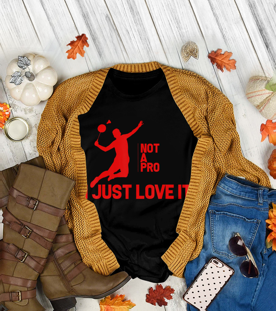 Not A Pro I Just Love It Badminton Passion T-Shirt