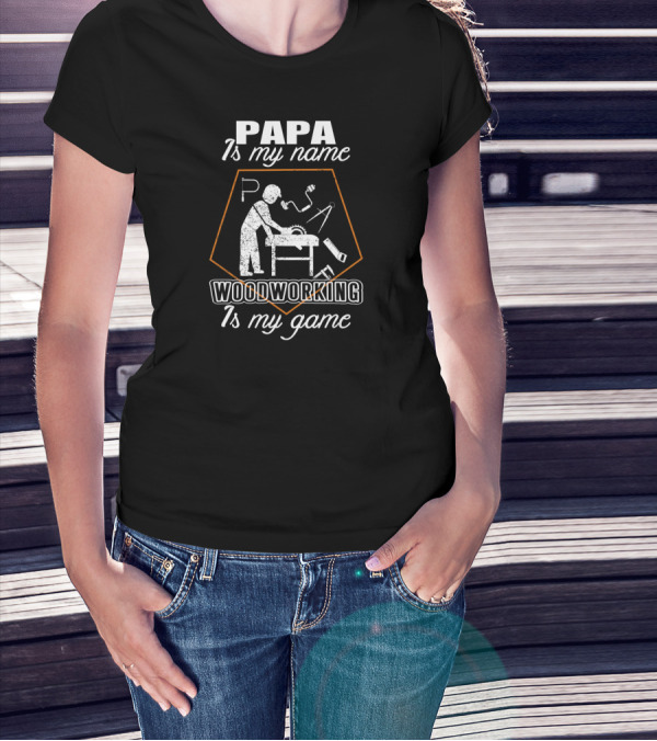 Papa Is My Name Woodworking Is My Game T-Shirt