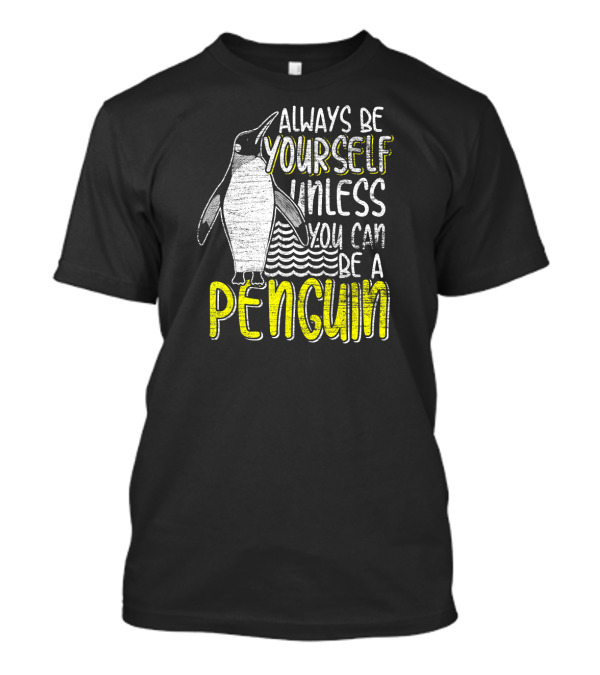 Always Be Yourself Unless You Can Be A Penguin T-Shirt