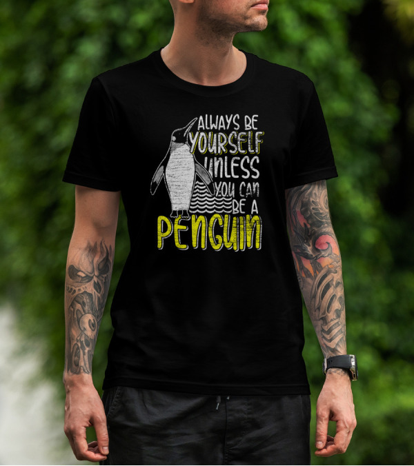 Always Be Yourself Unless You Can Be A Penguin T-Shirt