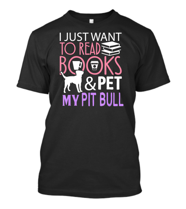 I Just Want To Read Books And Pet My Pit Bull T-Shirt