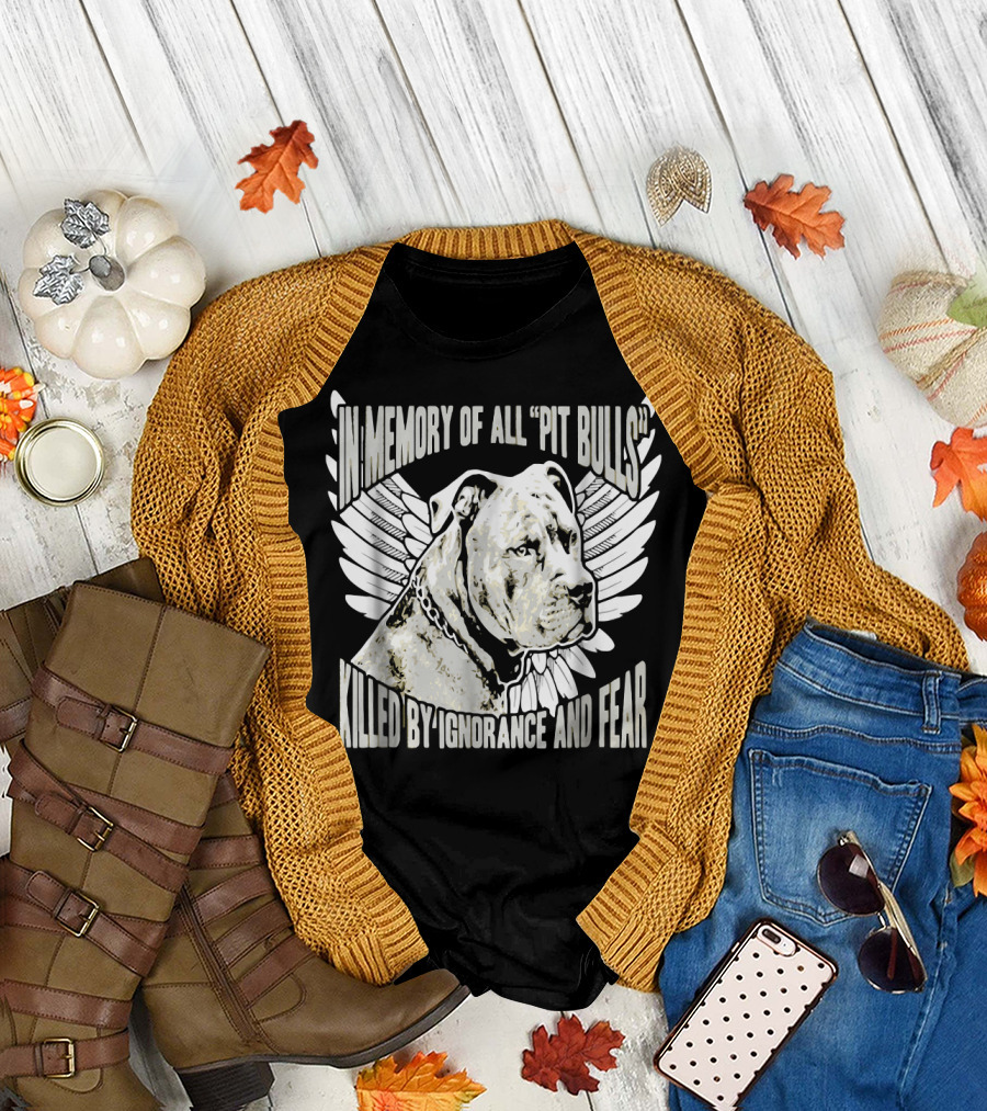 In Memory of All Pit Bulls Killed by Ignorance and Fear T-Shirt
