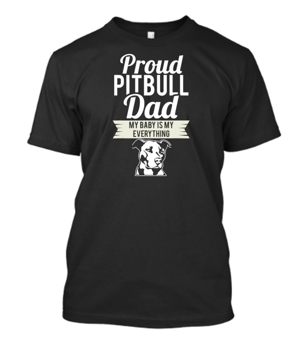 Proud Pitbull Dad My Baby Is My Everything T-Shirt