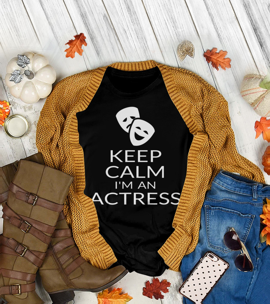 Keep Calm I'm An Actress Drama Masks Funny Female Actor T-Shirt