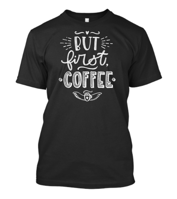 But First Coffee Cup With Wings Chalkboard T-Shirt