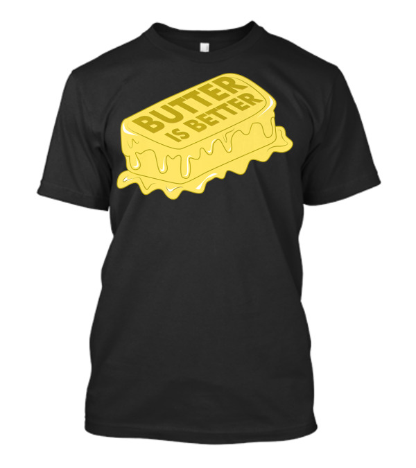 BUTTER IS BETTER Funny Foodie Cookin' Melting Stick T-Shirt