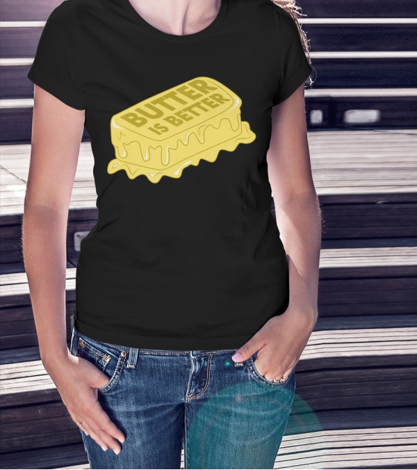 BUTTER IS BETTER Funny Foodie Cookin' Melting Stick T-Shirt