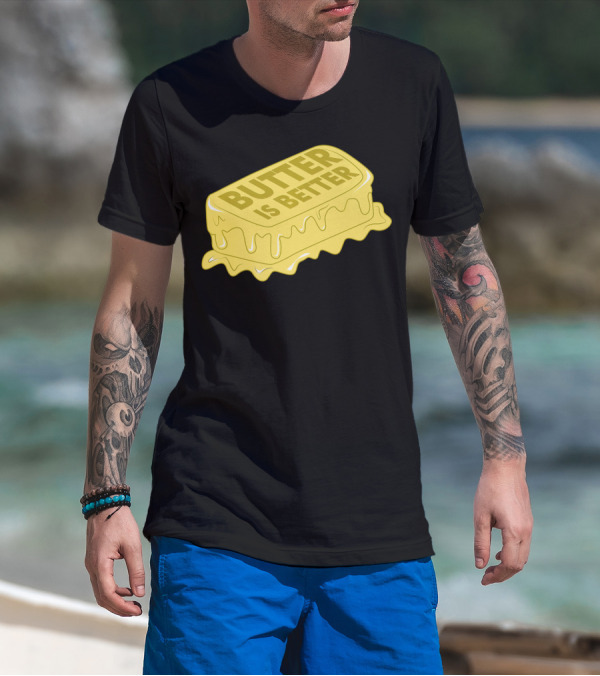 BUTTER IS BETTER Funny Foodie Cookin' Melting Stick T-Shirt