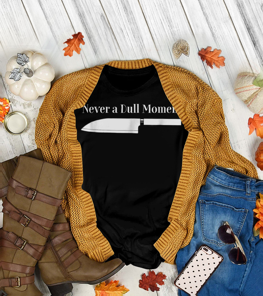 Never a Dull Moment Chef Cooking Knife T-Shirt