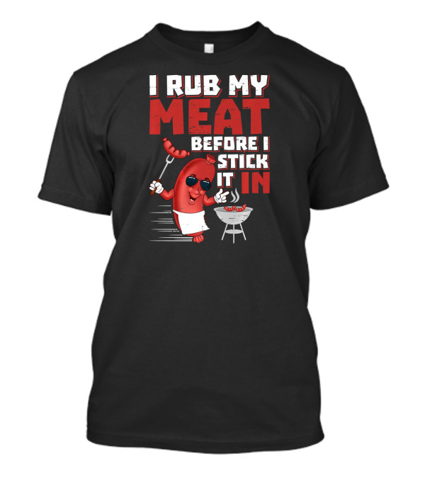 I Rub My Meat Before I Stick It In Sausage BBQ Grill Sunglasses Apron T-Shirt