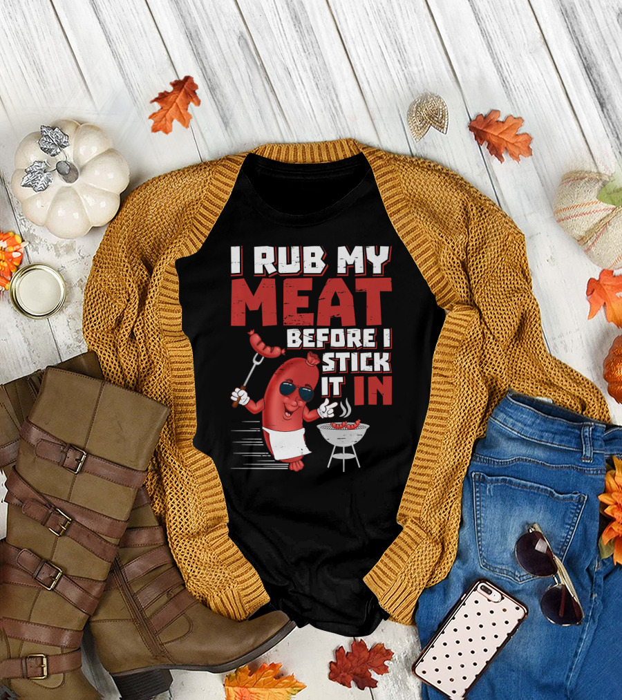I Rub My Meat Before I Stick It In Sausage BBQ Grill Sunglasses Apron T-Shirt