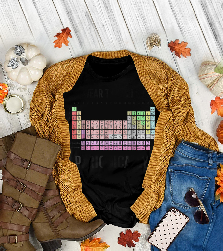 I Wear This Shirt Periodically Periodic Table T-Shirt