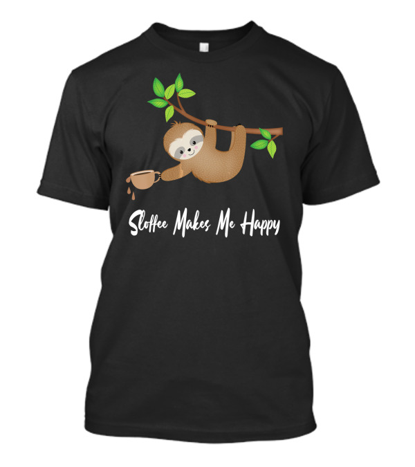 Sloffee Makes Me Happy Sloth Hanging On Branch Spilling Coffee T-Shirt