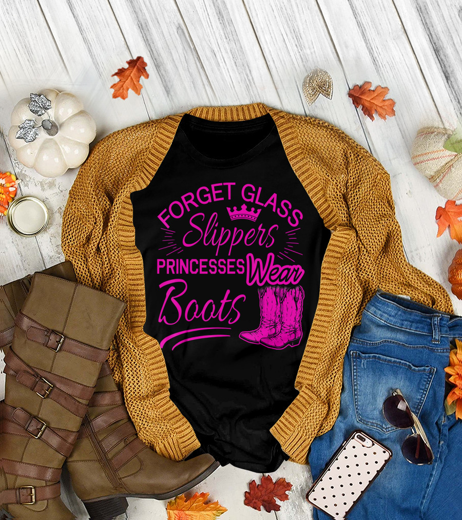 Forget Glass Slippers Princesses Wear Boots T-Shirt