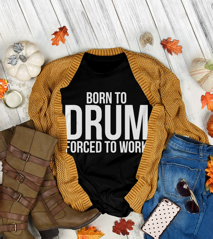 Born to Drum Forced to Work Marching Band Passion T-Shirt