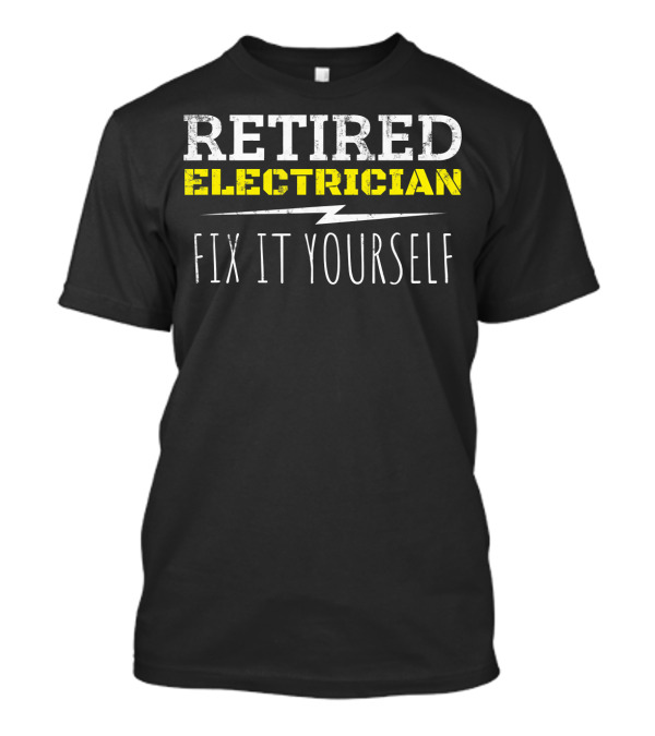 Retired Electrician Fix It Yourself Funny Joke T-Shirt