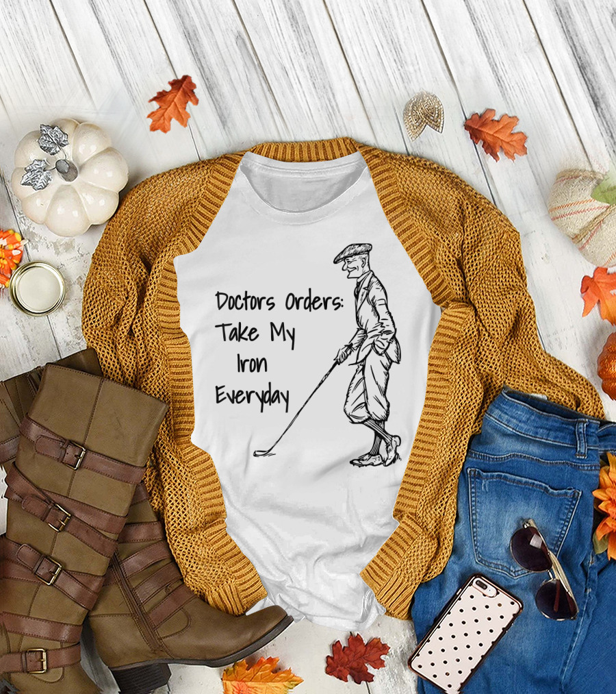 Doctors Orders Take My Iron Everyday Golf Humor T-Shirt