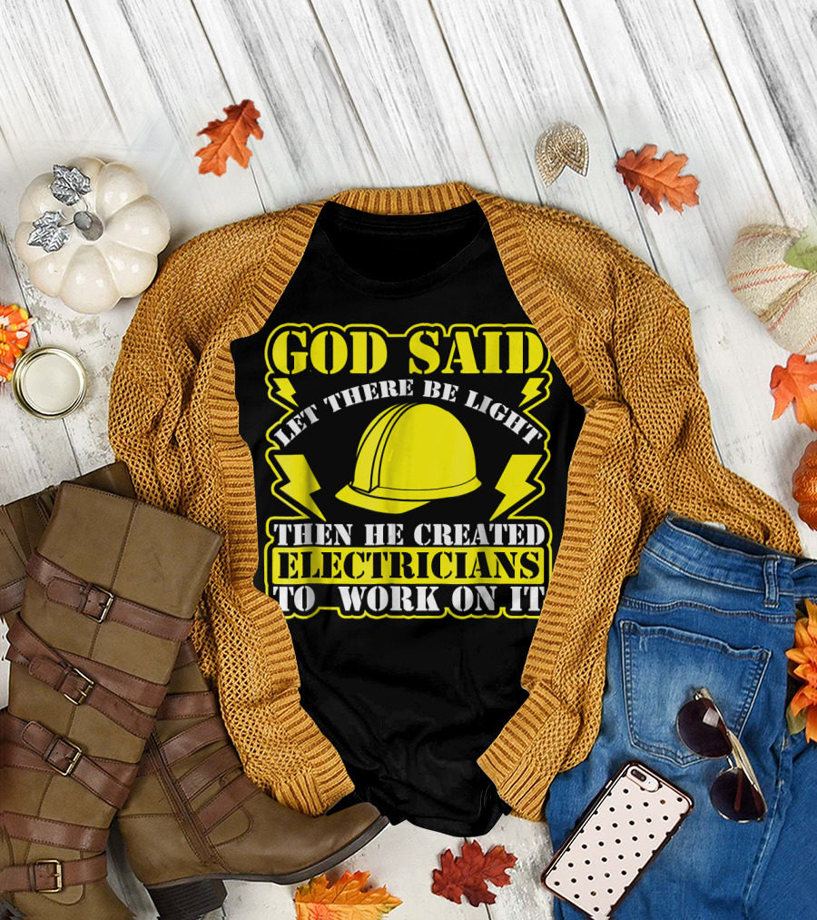 GOD SAID LET THERE BE LIGHT THEN HE CREATED ELECTRICIANS TO WORK ON IT T-Shirt