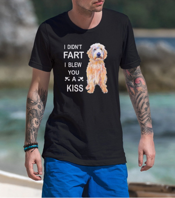 Goldendoodle I Didn't Fart I Blew You A Kiss Funny Dog T-Shirt