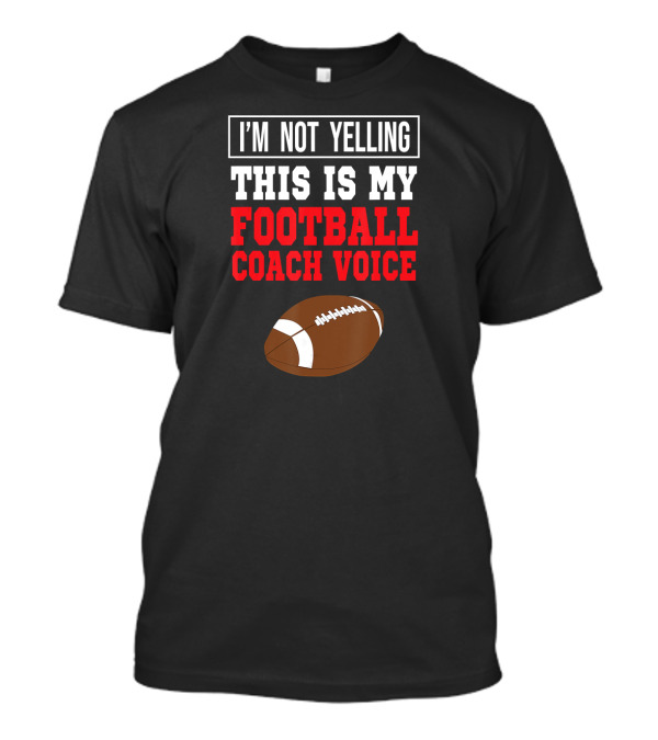 I'm Not Yelling This Is My Football Coach Voice T-Shirt