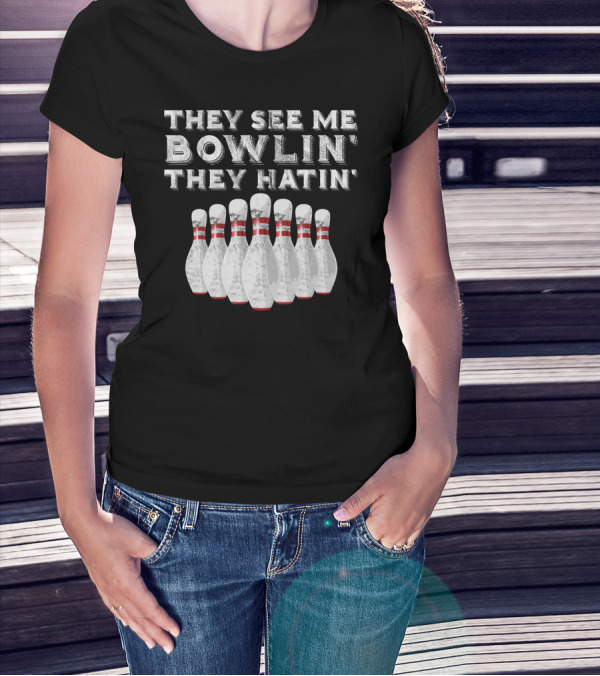 They See Me Bowlin They Hatin Funny Bowling Bowling Pins T-Shirt