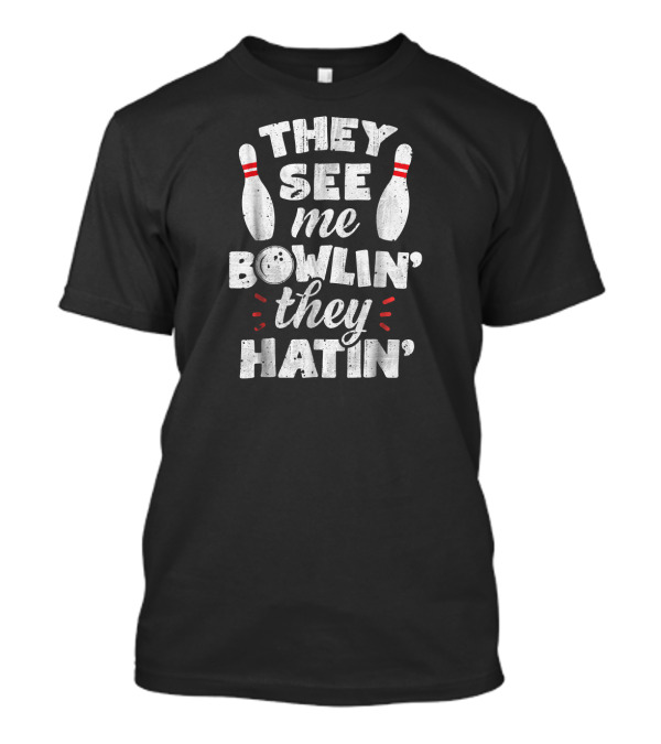 They See Me Bowlin' They Hatin' Bowling Pins T-Shirt