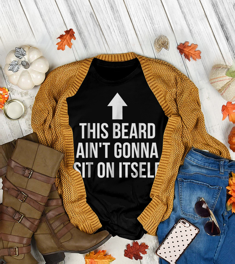 This Beard Ain't Gonna Sit On Itself Arrow Up T-Shirt