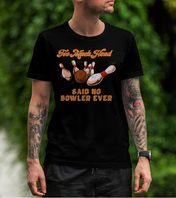Too Much Head Said No Bowler Ever Bowling Funny Team Lea T-Shirt