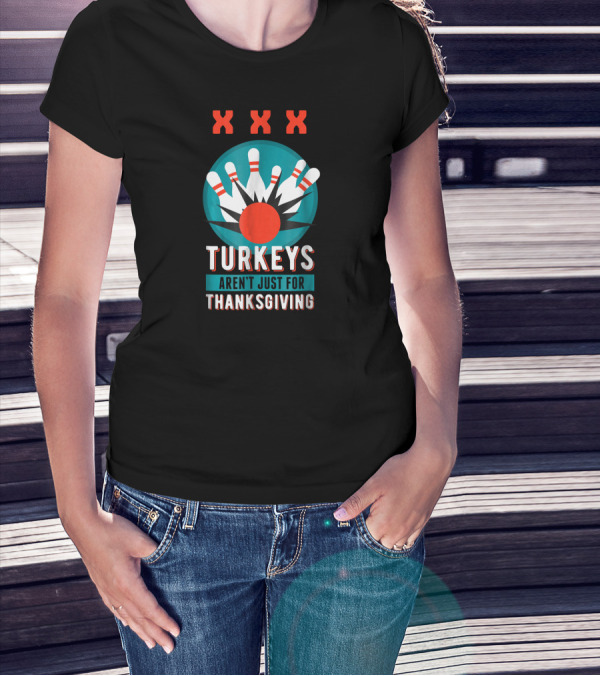 XXX Turkeys Aren't Just For Thanksgiving Bowling Pins T-Shirt