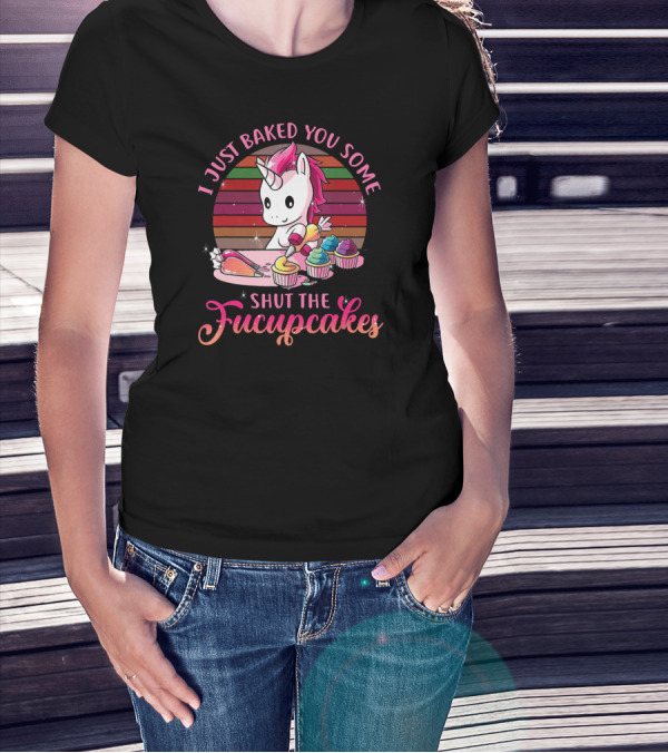 I Just Baked You Some Shut The Fucupcakes Vintage Unicorn T-Shirt