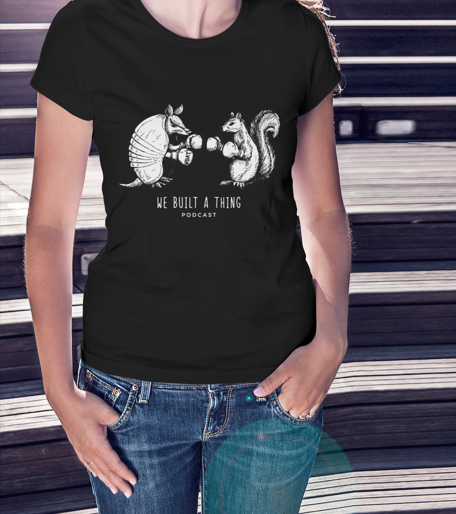 We Built A Thing Boxing Armadillo And Squirrel Podcast T-Shirt