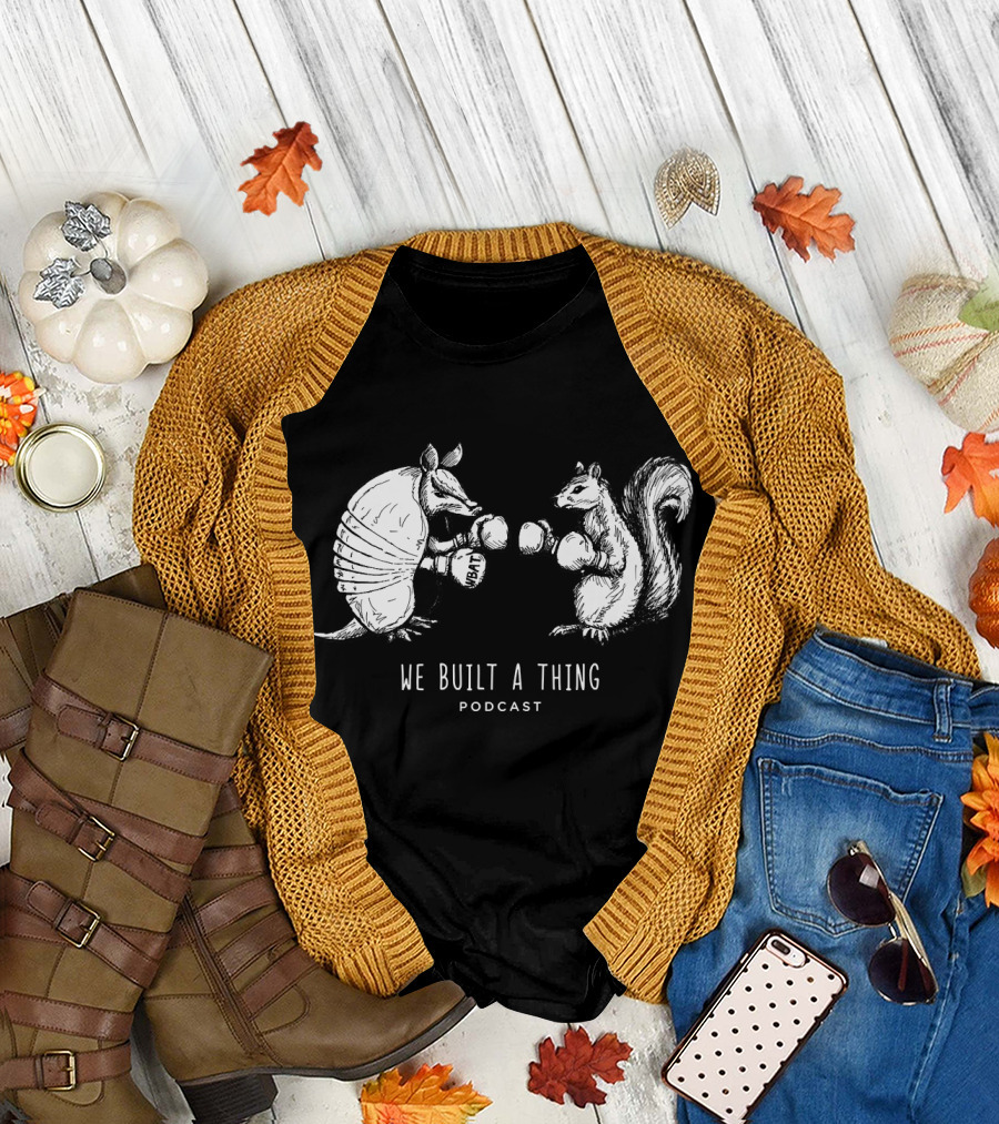We Built A Thing Boxing Armadillo And Squirrel Podcast T-Shirt