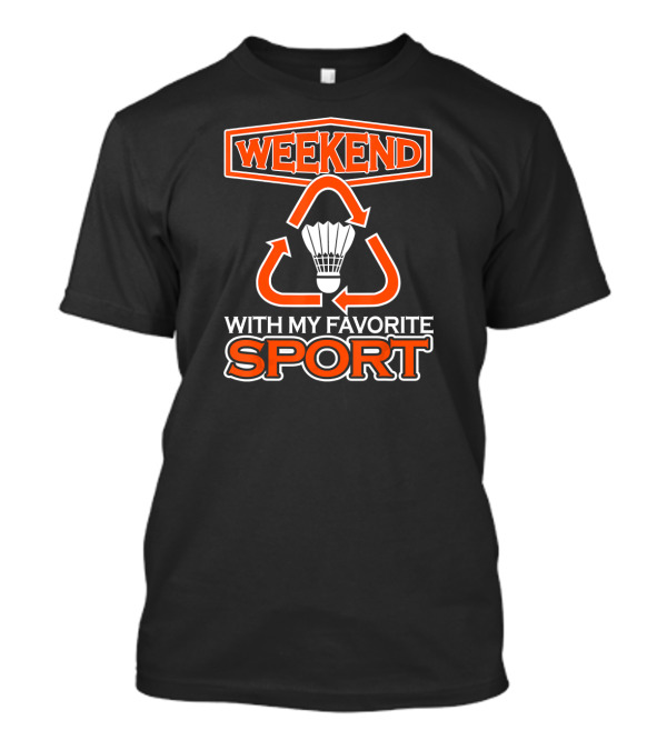 Weekend With My Favorite Sport Badminton Shuttlecock T-Shirt